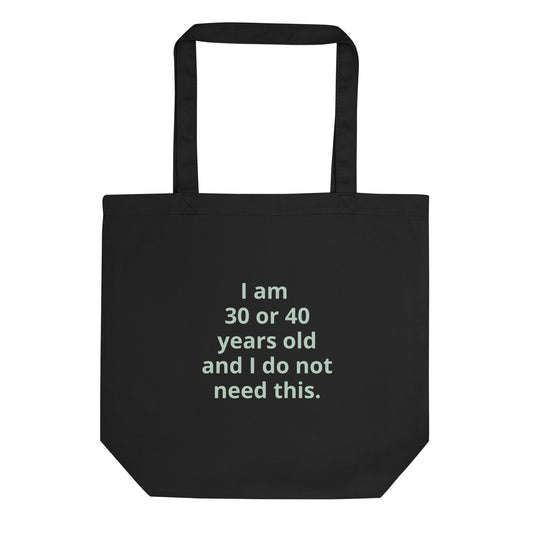 I am 30 or 40 years old Tote Bag