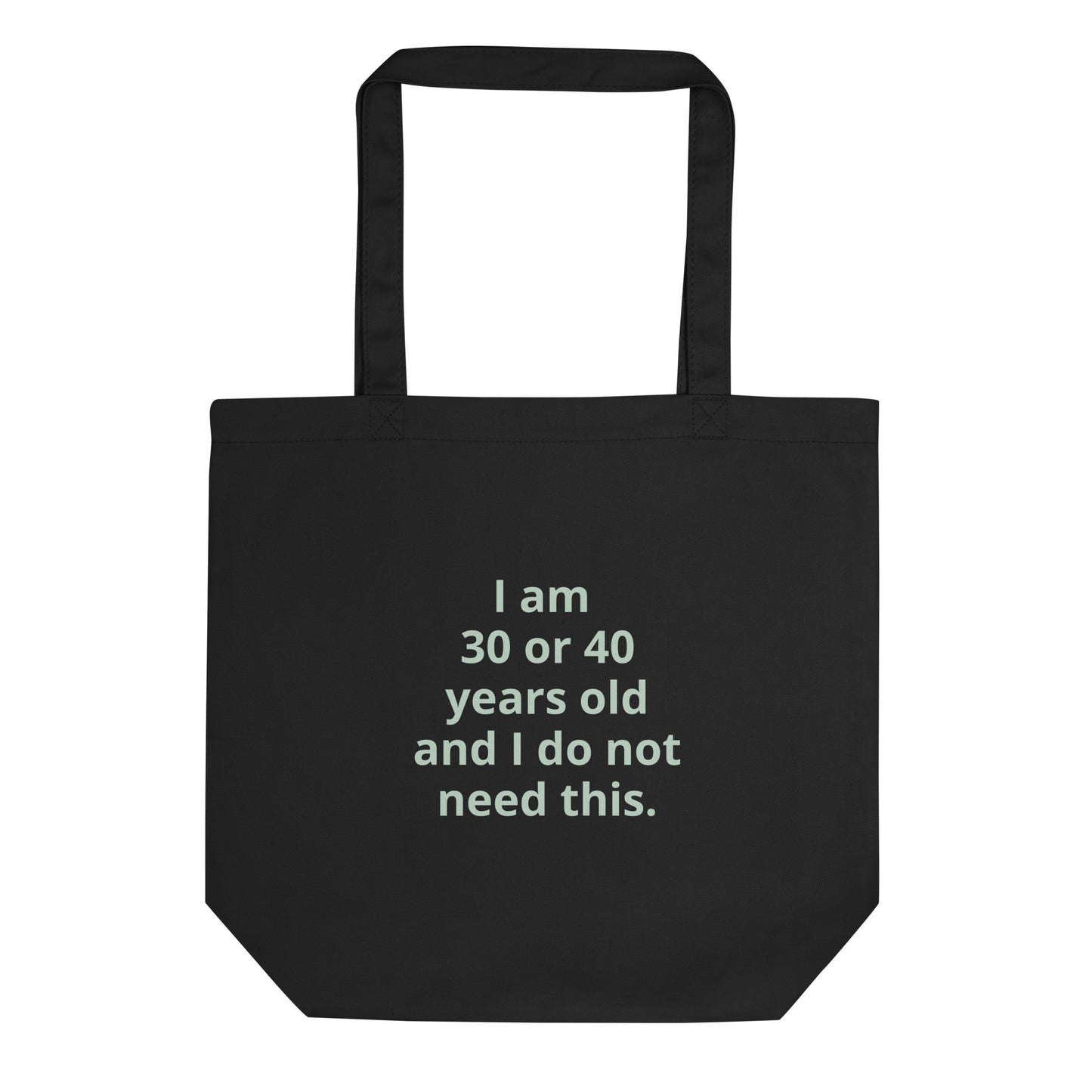 I am 30 or 40 years old Tote Bag